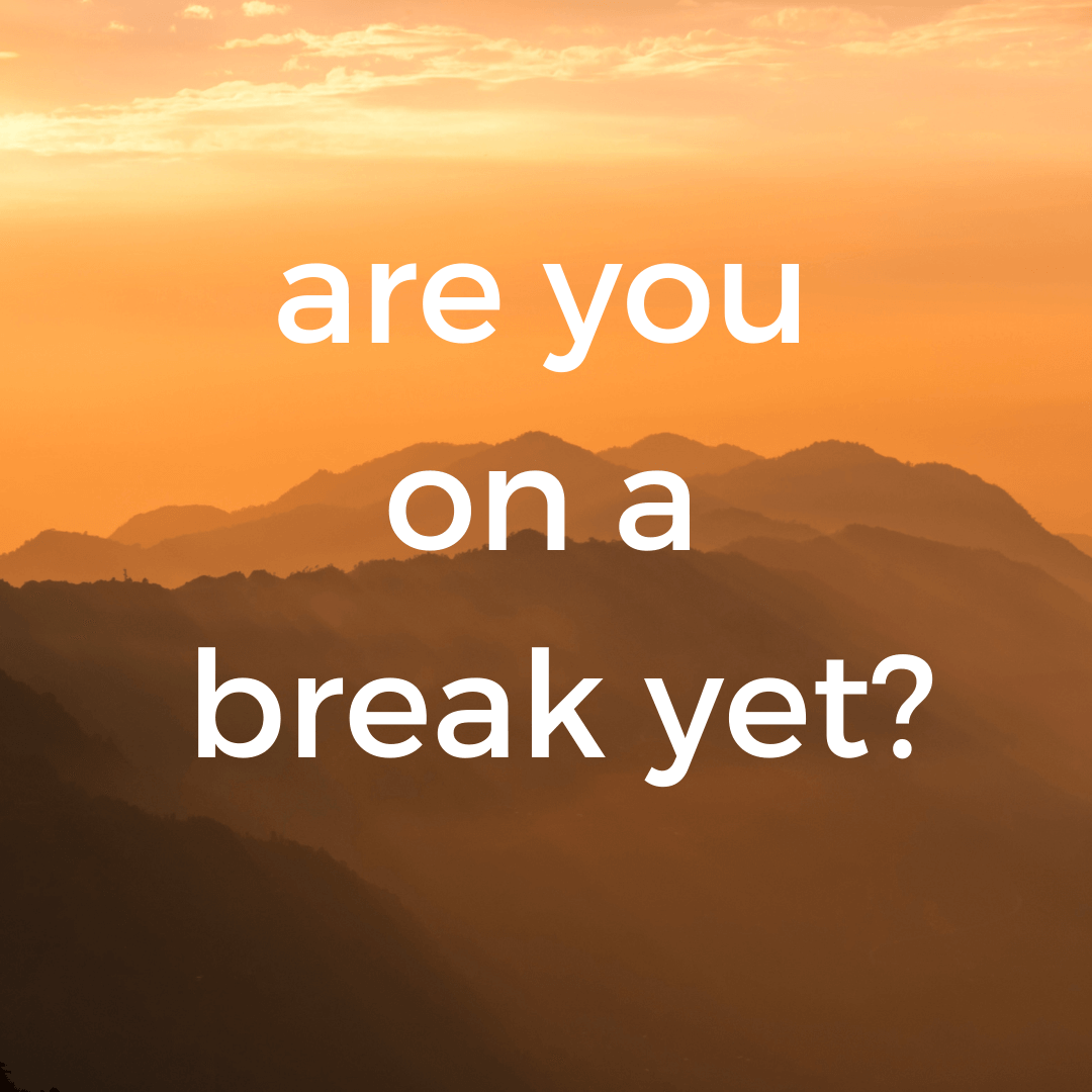 Are you on a break yet? ... not sure sustainability is