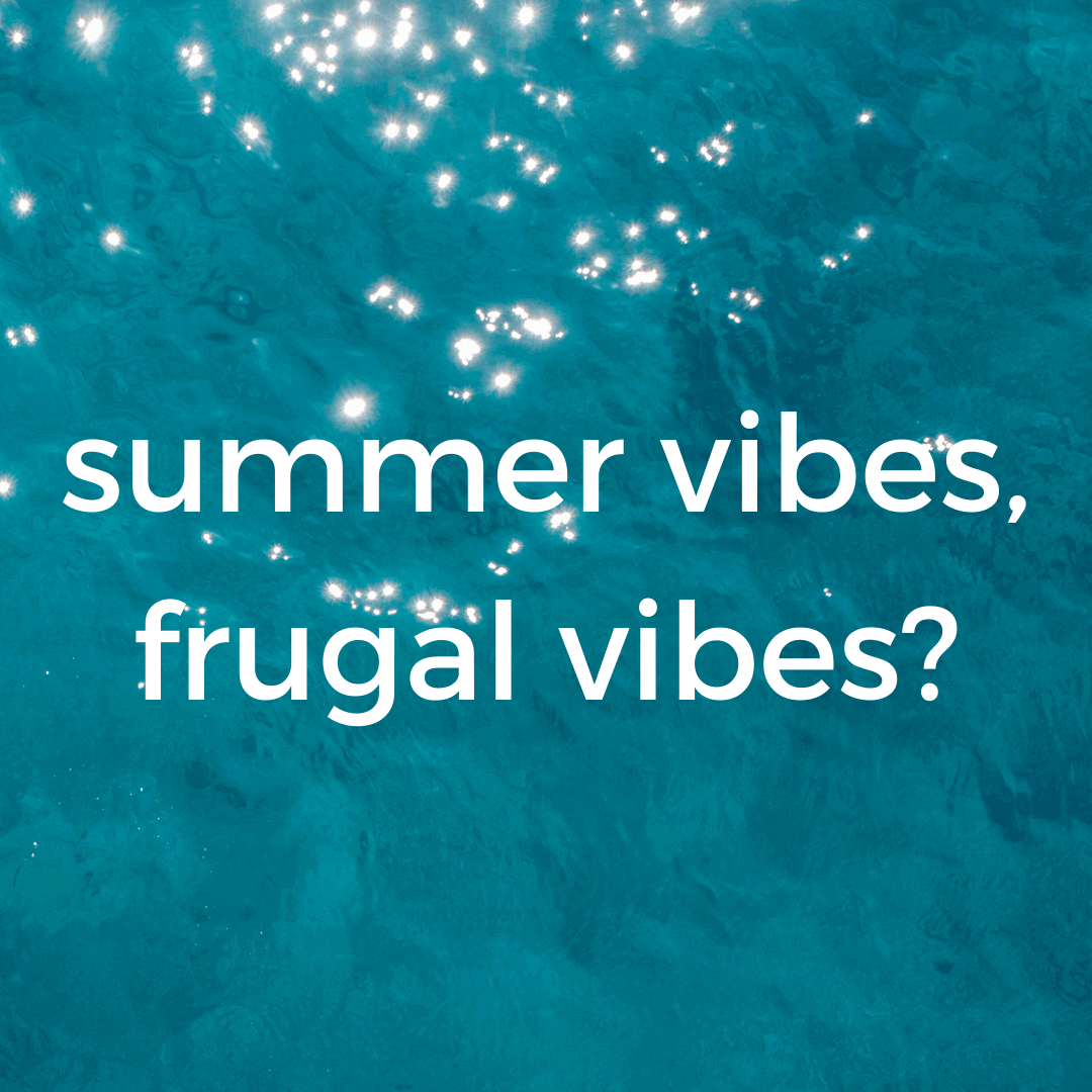 Summer vibes, frugal vibes
