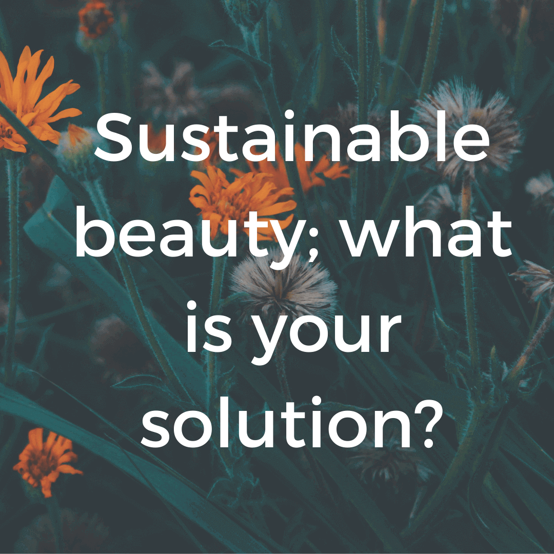 Sustainability in beauty: what is your solution