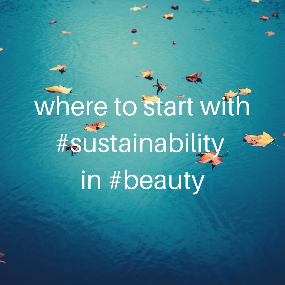 where to start with sustainability in beauty